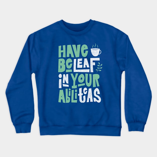 Have Beleaf in Your Abiliteas - Tea Slogan Crewneck Sweatshirt by propellerhead